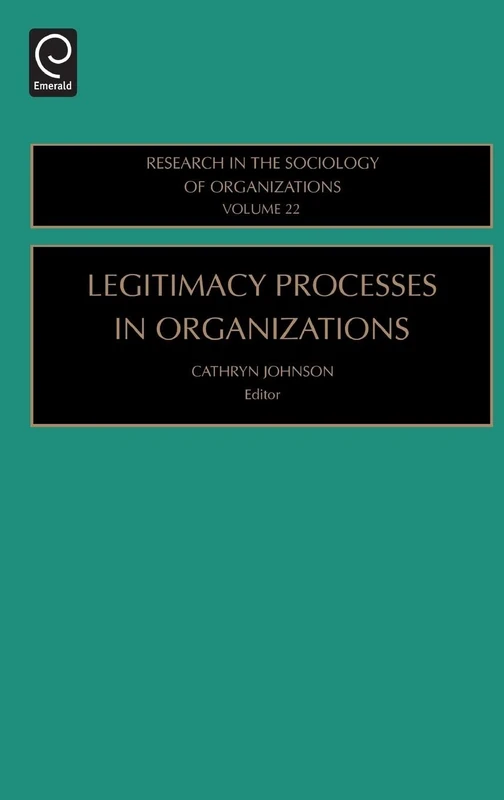 Legitimacy Processes in Organizations: 22 (Research in the Sociology of Organizations, 22)