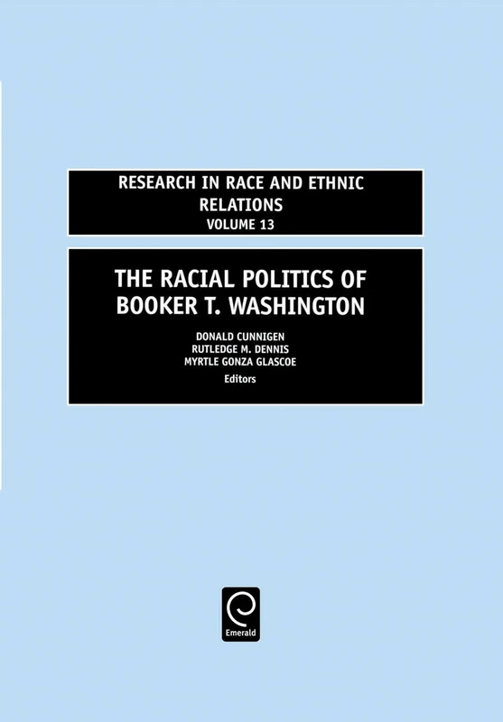 Racial Politics of Booker T. Washington: 13 (Research in Race and Ethnic Relations, 13)
