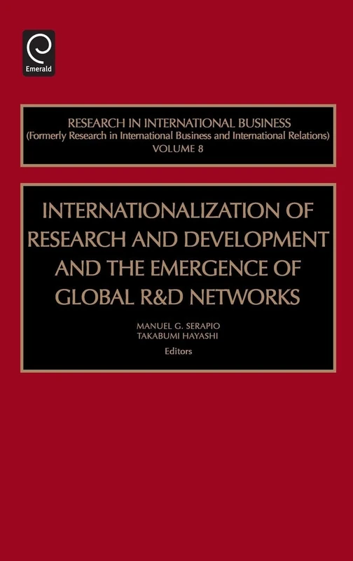 Internationalization of Research and Development and the Emergence of Global R & D Networks: 8 (Research in International Business and International Relations, 8)