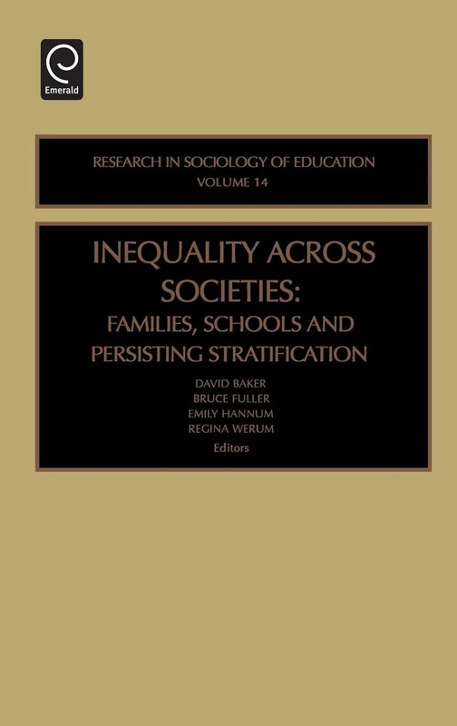 Inequality Across Societies: Families, Schools and Persisting Stratification: 14 (Research in the Sociology of Education, 14)