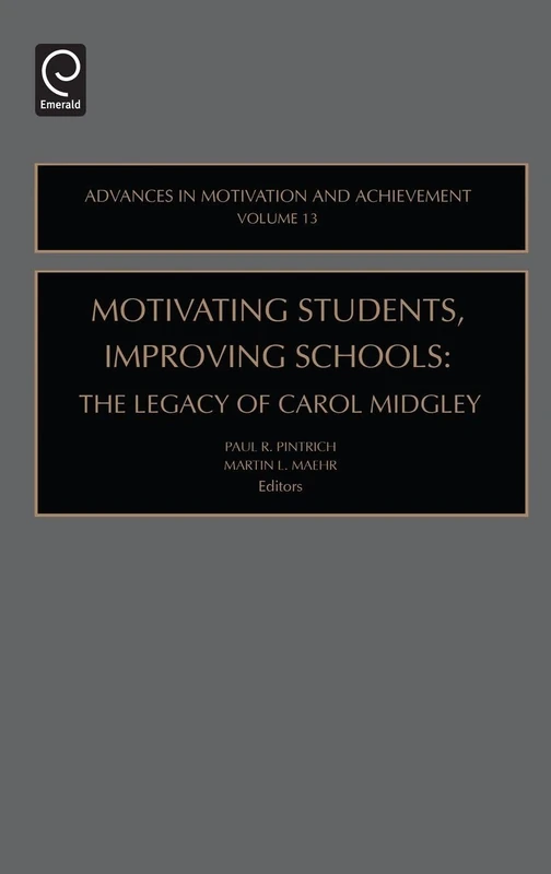 Motivating Students, Improving Schools: The Legacy of Carol Midgley: 13 (Advances in Motivation and Achievement, 13)