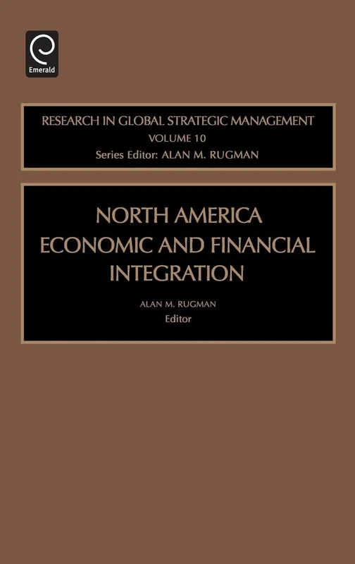 North American Economic and Financial Integration: Research In Global Strategic Management: 10