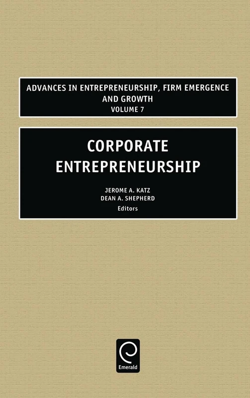 Corporate Entrepreneurship: 7 (Advances in Entrepreneurship, Firm Emergence and Growth, 7)
