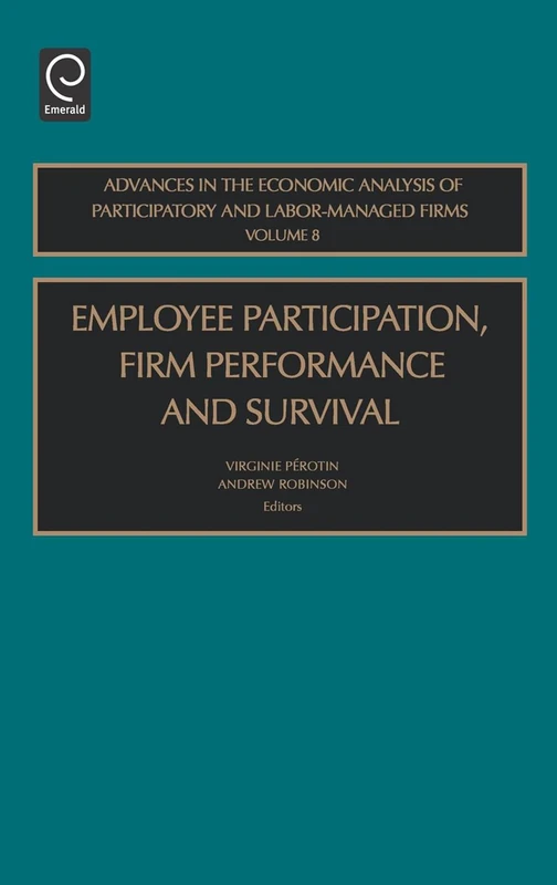 Employee Participation, Firm Performance and Survival: 8 (Advances in the Economic Analysis of Participatory & Labor-Managed Firms, 8)