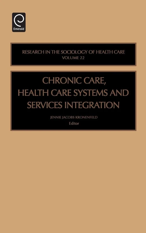 Chronic Care, Health Care Systems and Services Integration: 22 (Research in the Sociology of Health Care, 22)