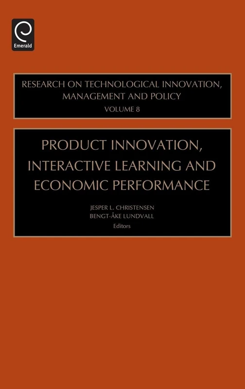 Product Innovation, Interactive Learning and Economic Performance: 8 (Research on Technological Innovation, Management and Policy, 8)