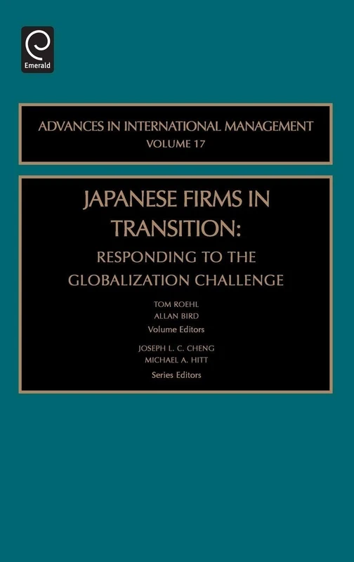 Japanese Firms in Transition: Responding to the Globalization Challenge: 17 (Advances in International Management, 17)
