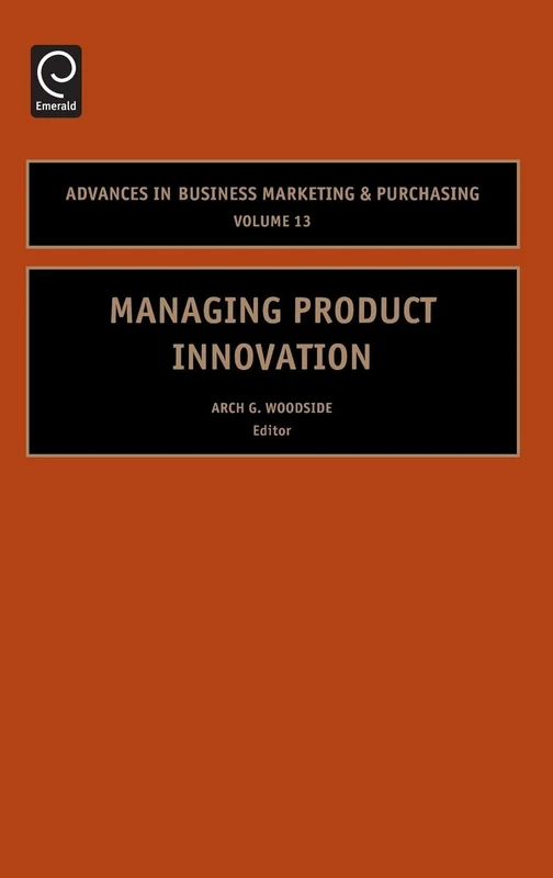 Managing Product Innovation: 13 (Advances in Business Marketing and Purchasing, 13)
