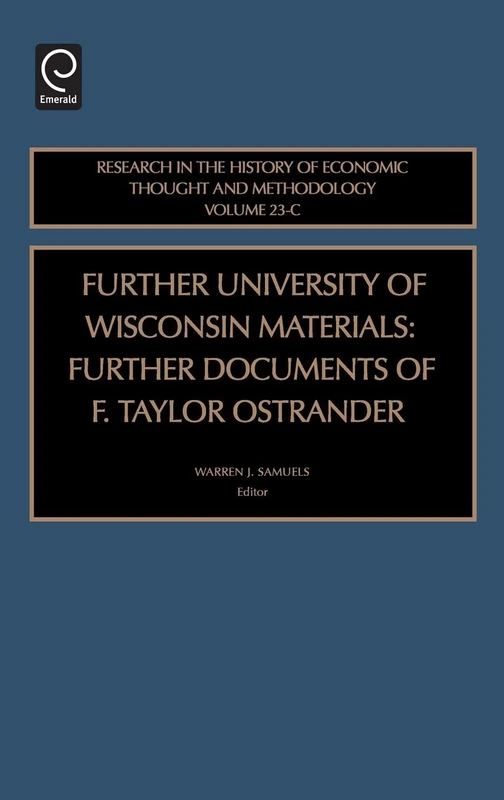 Further University of Wisconsin Materials: Further Documents of F. Taylor Ostrander: 23, Part C (Research in the History of Economic Thought and Methodology, 23, Part C)