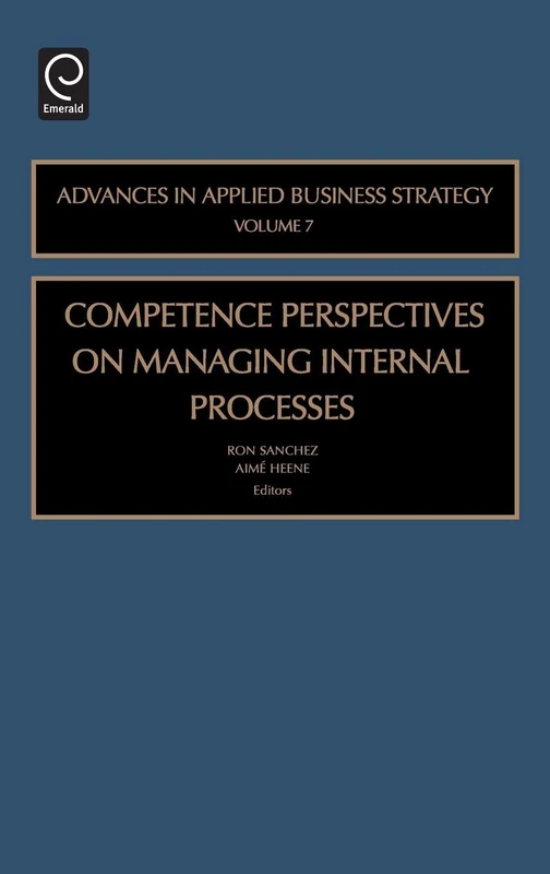 Competence Perspective on Managing Internal Process: 7 (Advances in Applied Business Strategy, 7)
