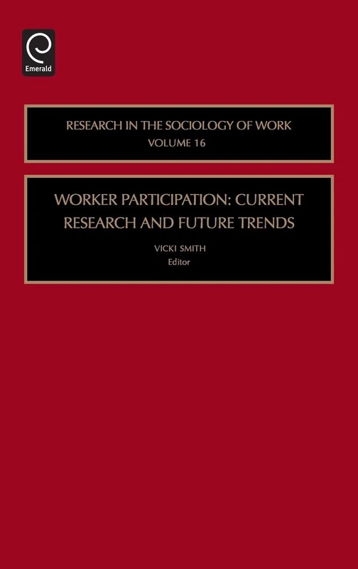 Worker Participation: Current Research and Future Trends: 16 (Research in the Sociology of Work, 16)