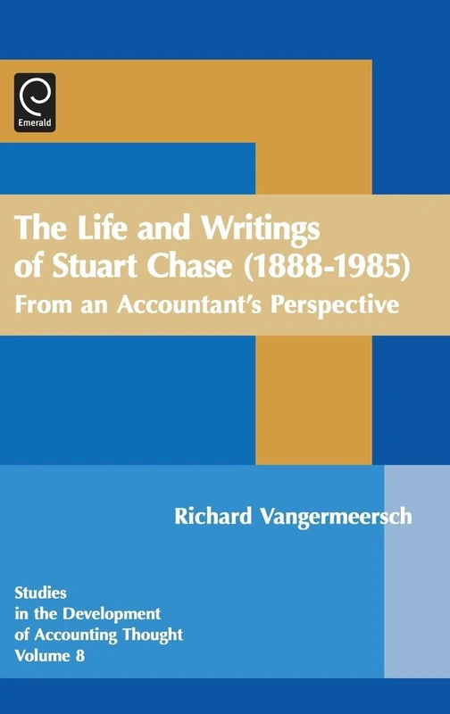 Life and Writings of Stuart Chase (1888-1985): From an Accountant's Perspective: 8 (Studies in the Development of Accounting Thought, 8)