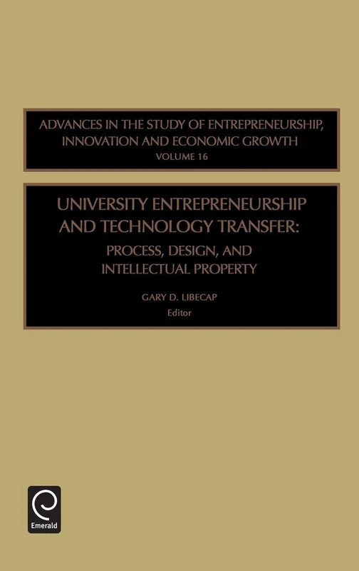 University Entrepreneurship and Technology Transfer: Process, Design, and Intellectual Property: 16 (Advances in the Study of Entrepreneurship, Innovation and Economic Growth, 16)