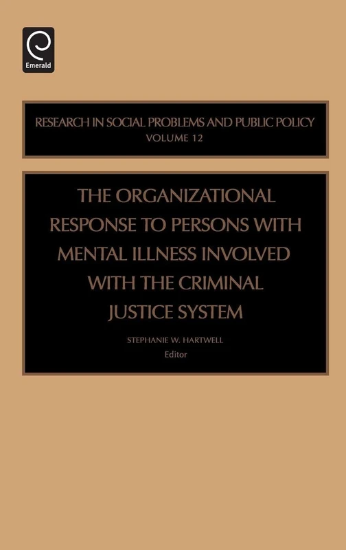Organizational Response to Persons with Mental Illness Involved with the Criminal Justice System: 12 (Research in Social Problems and Public Policy, 12)