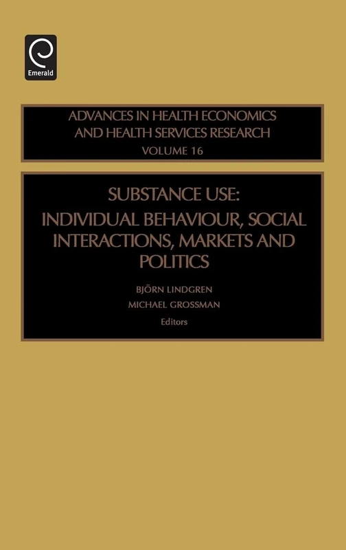 Substance Use: Individual Behavior, Social Interaction, Markets and Politics: 16 (Advances in Health Economics and Health Services Research, 16)
