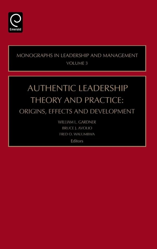 Authentic Leadership Theory and Practice: Origins, Effects and Development: 3 (Monographs in Leadership and Management, 3)