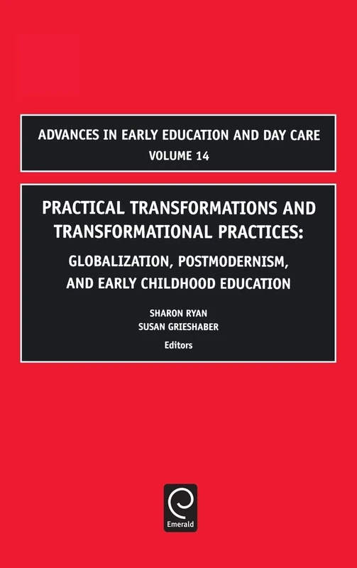 Practical Transformations and Transformational Practices: Globalization, Postmodernism, and Early Childhood Education: 14 (Advances in Early Education & Day Care, 14)