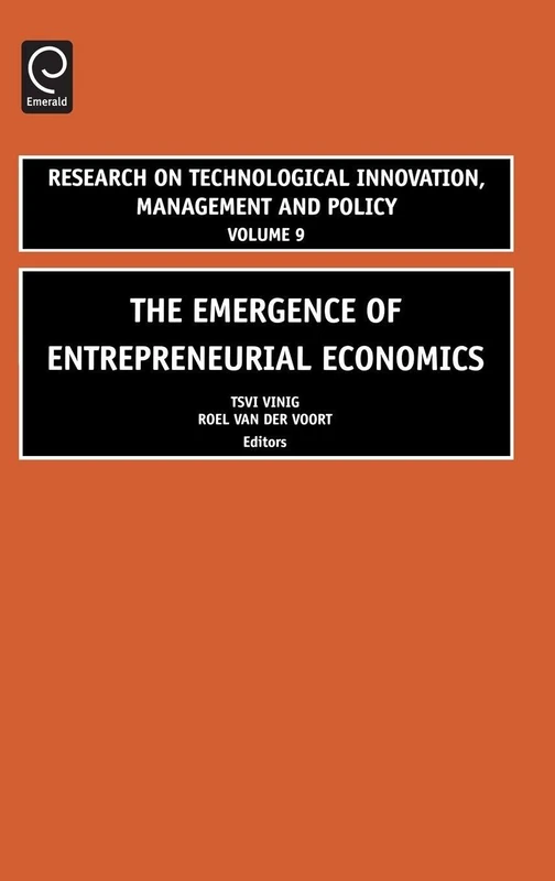 The Emergence of Entrepreneurial Economics: 9 (Research on Technological Innovation, Management and Policy, 9)