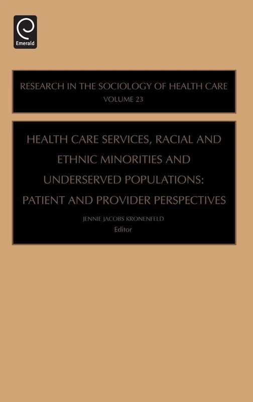 Health Care Services, Racial and Ethnic Minorities and Underserved Populations: Patient and Provider Perspectives: 23 (Research in the Sociology of Health Care, 23)