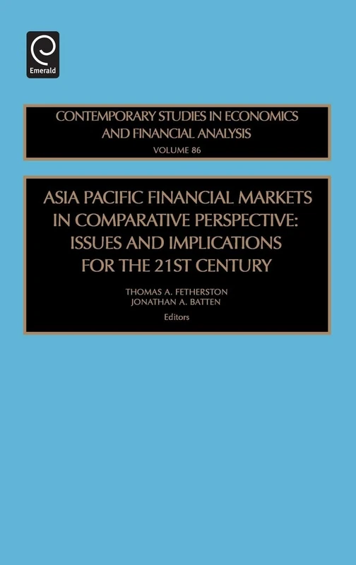 Asia Pacific Financial Markets in Comparative Perspective: Issues and Implications for the 21st Century: 86 (Contemporary Studies in Economic and Financial Analysis, 86)