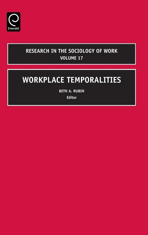 Workplace Temporalities: 17 (Research in the Sociology of Work, 17)