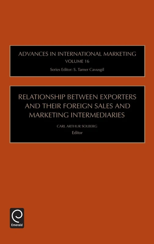 Relationship Between Exporters and Their Foreign Sales and Marketing Intermediaries: 16 (Advances in International Marketing, 16)