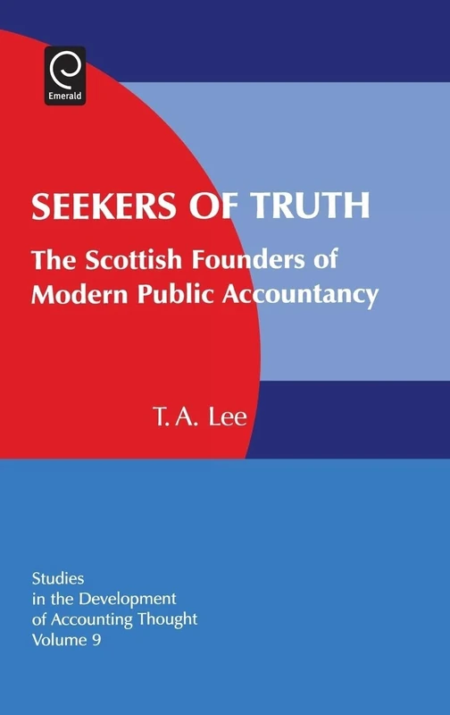 Seekers of Truth: The Scottish Founders of Modern Public Accountancy: 9 (Studies in the Development of Accounting Thought, 9)