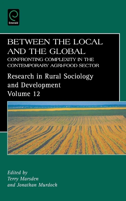 Between the Local and the Global: Confronting Complexity in the Contemporary Agri-Food Sector: 12 (Research in Rural Sociology and Development, 12)