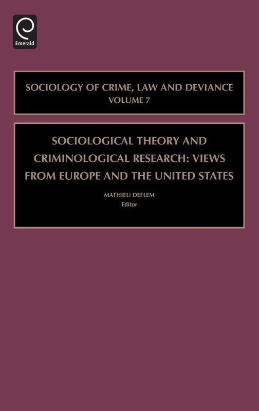 Sociological Theory and Criminological Research: Views from Europe and the United States: 7 (Sociology of Crime, Law and Deviance, 7)