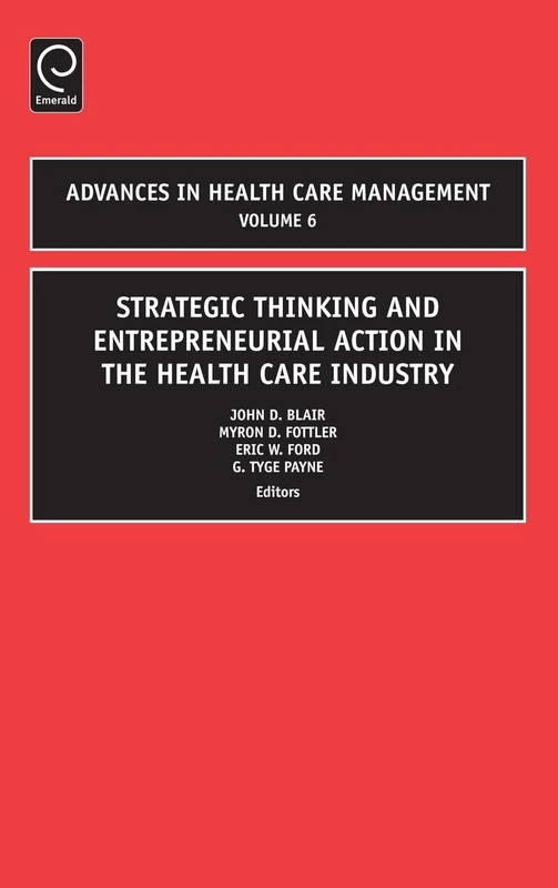 Strategic Thinking and Entrepreneurial Action in the Health Care Industry: 6 (Advances in Health Care Management, 6)