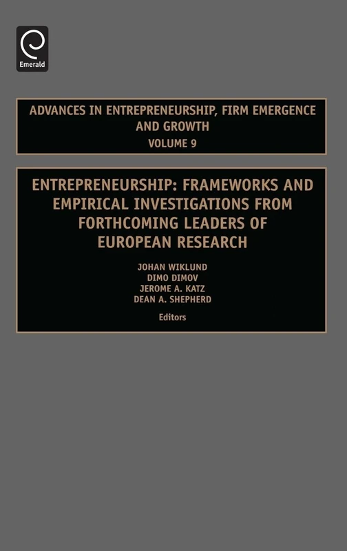 Entrepreneurship: Frameworks and Empirical Investigations from Forthcoming Leaders of European Research: 9 (Advances in Entrepreneurship, Firm Emergence and Growth, 9)