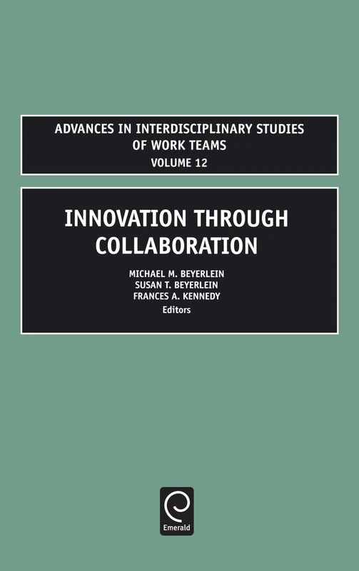 Innovation through Collaboration: 12 (Advances in Interdisciplinary Studies of Work Teams, 12)