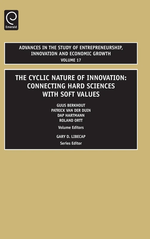 Cyclic Nature of Innovation: Connecting Hard Sciences with Soft Values: 17 (Advances in the Study of Entrepreneurship, Innovation and Economic Growth, 17)