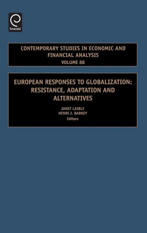 European Responses to Globalization: Resistance, Adaptation and Alternatives: 88 (Contemporary Studies in Economic and Financial Analysis, 88)