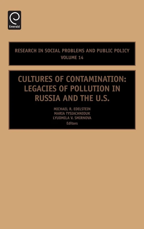 Cultures of Contamination: Legacies of Pollution in Russia and the US: 14 (Research in Social Problems and Public Policy, 14)