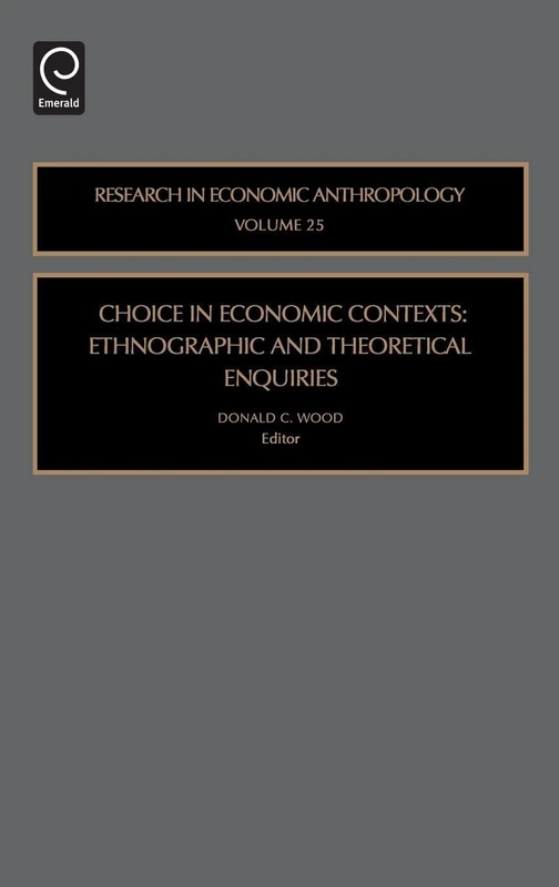 Choice in Economic Contexts: Ethnographic and Theoretical Enquiries: 25 (Research in Economic Anthropology, 25)