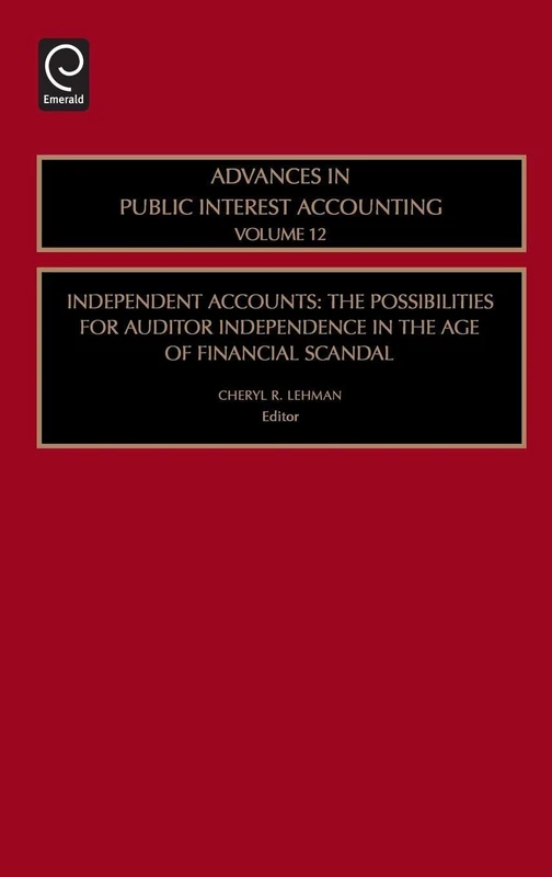 Independent Accounts: The Possibilities for Auditor Independence in the Age of Financial Scandal: 12 (Advances in Public Interest Accounting, 12)