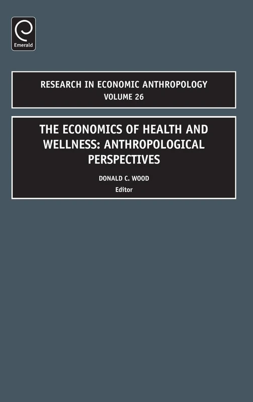 Economics of Health and Wellness: Anthropological Perspectives: 26 (Research in Economic Anthropology, 26)