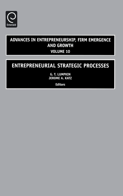 Entrepreneurial Strategic Processes: 10 (Advances in Entrepreneurship, Firm Emergence and Growth, 10)