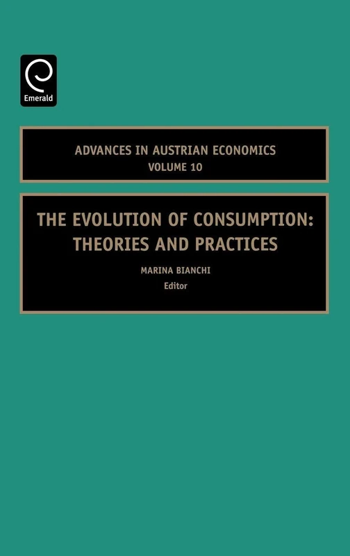 The Evolution of Consumption: Theories and Practices: 10 (Advances in Austrian Economics, 10)