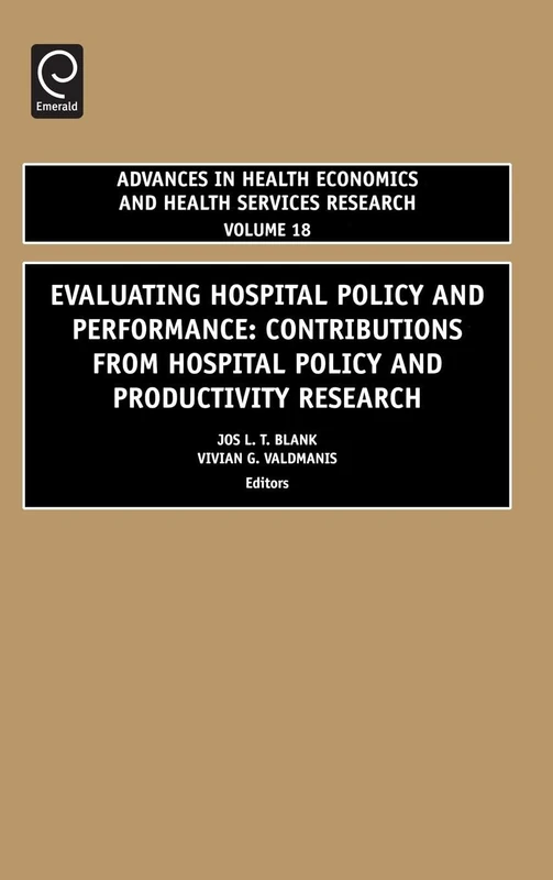 Evaluating Hospital Policy and Performance: Contributions from Hospital Policy and Productivity Research: 18 (Advances in Health Economics and Health Services Research, 18)