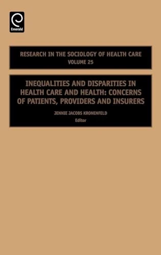 Inequalities and Disparities in Health Care and Health: Concerns of Patients, Providers and Insurers: 25 (Research in the Sociology of Health Care, 25)