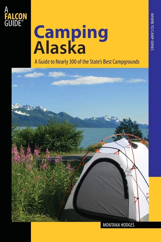 Camping Alaska: A Guide To Nearly 300 Of The State's Best Campgrounds, First Edition (State Camping Series)