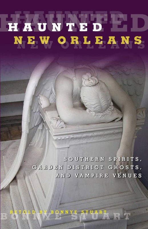 Haunted New Orleans: Southern Spirits, Garden District Ghosts, And Vampire Venues, First Edition