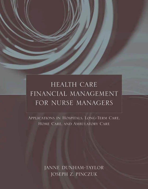 Health Care Financial Management for Nurse Managers: Applications in Hospitals, Long-Term Care, Home Care and Ambulatory Care