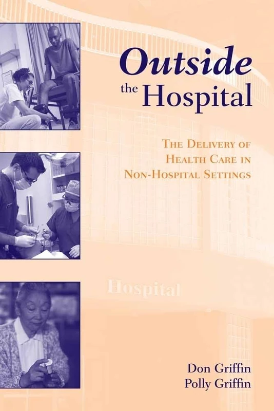 Outside the Hospital: the Delivery of Health Care in Non-Hospital Settings: The Delivery of Health Care in Non-Hospital Settings