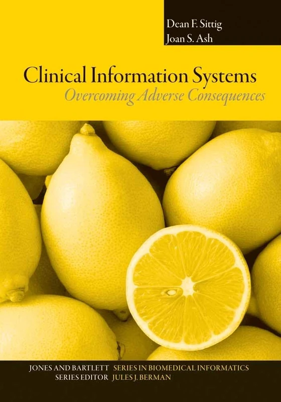 Clinical Information Systems:: Overcoming Adverse Consequences (Jones and Bartlett Series in Biomedical Informatics)