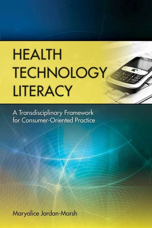 Health Technology Literacy: A: A Transdisciplinary Framework for Consumer-Oriented Practice
