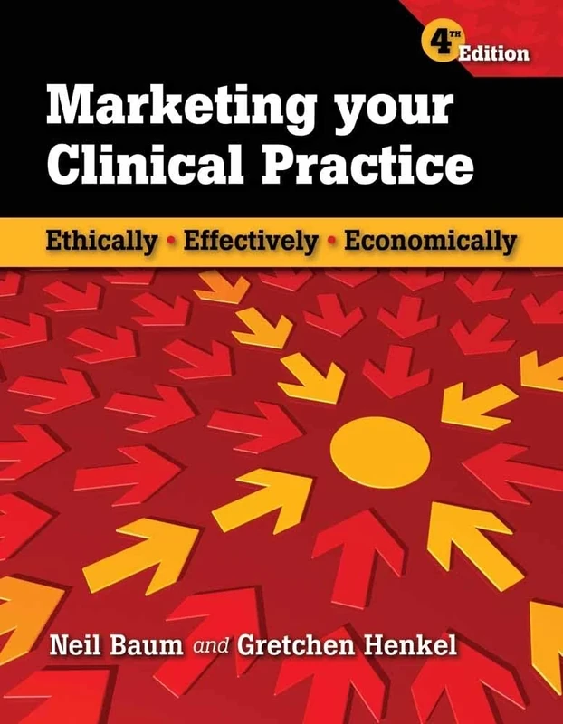 Marketing Your Clinical Practice: Ethically, Effectively, Economically,