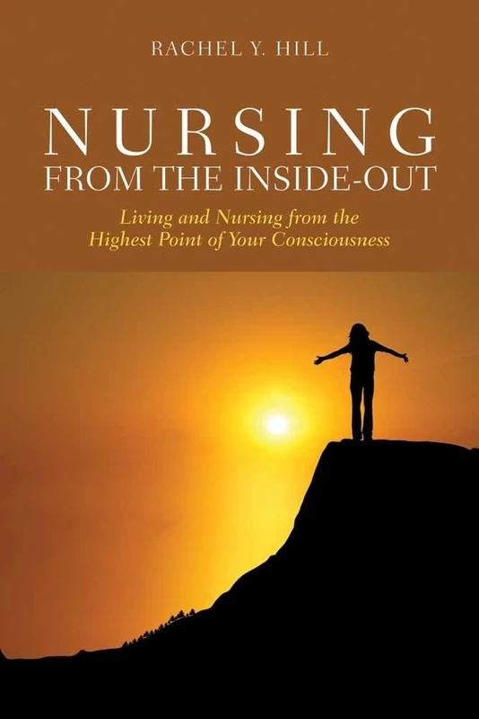 Nursing From The Inside-out:: Living and Nursing from the Highest Point of Your Consciousness